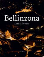 Bellinzona. La città fortezza