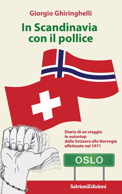 In Scandinavia con il pollice. Diario di un viaggio in autostop dalla Svizzera alla Norvegia effettuato nel 1971 - Giorgio Ghiringhelli - copertina