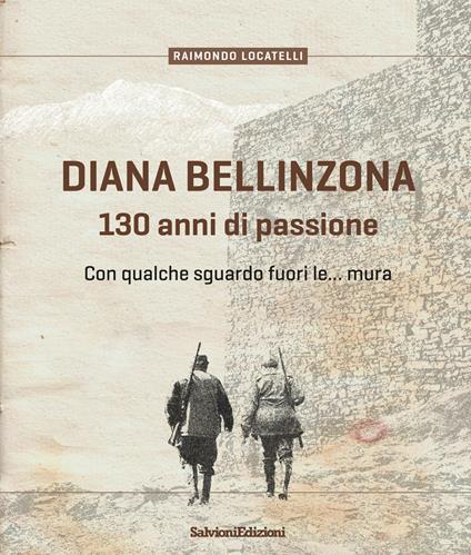 Diana Bellinzona. 130 anni di passione - Raimondo Locatelli - copertina