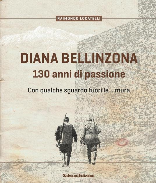 Diana Bellinzona. 130 anni di passione - Raimondo Locatelli - copertina
