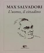 Max Salvadori. L'uomo, il cittadino