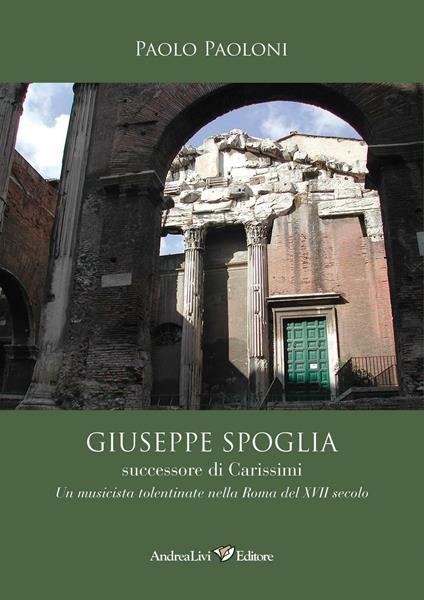 Giuseppe Spoglia successore di Carissimi. Un musicista tolentinate nella Roma del XVII secolo - Paolo Paoloni - copertina
