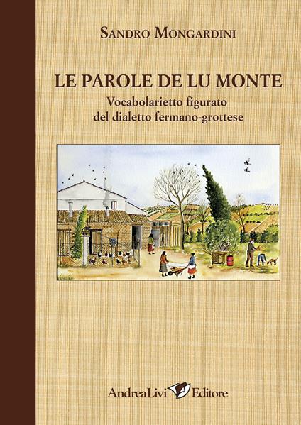 Le parole de lu monte. Vocabolarietto figurato del dialetto fermano-grottese. Ediz. illustrata - copertina