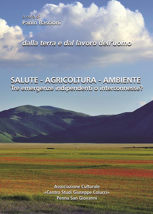 Dalla terra e dal lavoro dell'uomo. Salute, agricoltura, ambiente. Tre emergenze indipendenti o interconnesse? Atti del Convegno (Macerata, 2 ottobre 2016) - copertina
