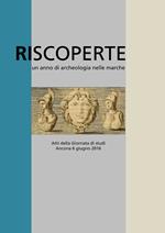 Riscoperte. Un anno di archeologia nelle Marche