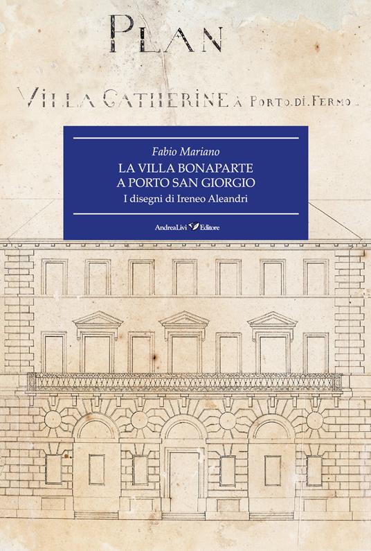 La villa Bonaparte a Porto San Giorgio. I disegni di Ireneo Aleandri - Fabio Mariano - copertina