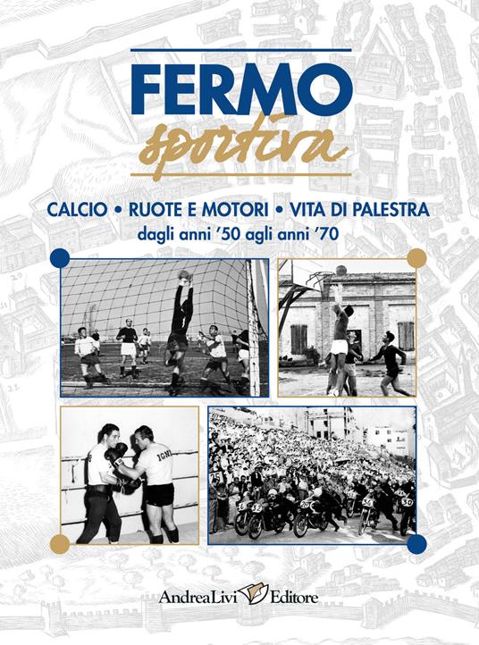 Fermo sportiva dagli anni '50 agli anni '70. Calcio, ruote e motori, vita di palestra - copertina