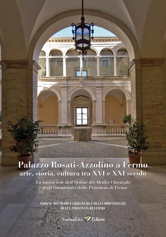Palazzo Rosati-Azzolino a Fermo: arte, storia, cultura tra XVI e XXI secolo. La nuova sede dell'Ordine dei medici chirurghi e degli odontoiatri della provincia di Fermo - Fabiola Zurlini,Walter Scotucci,Vera Nigrisoli Wärnhjelm - copertina