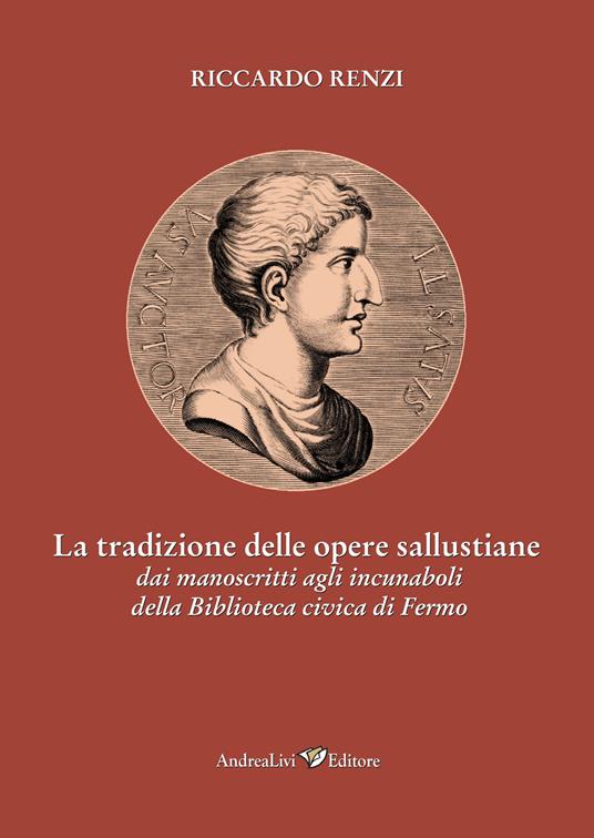 La tradizione delle opere sallustiane: dai manoscritti agli incunaboli della Biblioteca civica di Fermo - Riccardo Renzi - copertina
