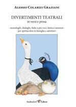 Divertimenti teatrali in versi e prosa. Monologhi, dialoghi, fiabe a più voci, bisticci amorosi per spettacolini in famiglia e salottieri