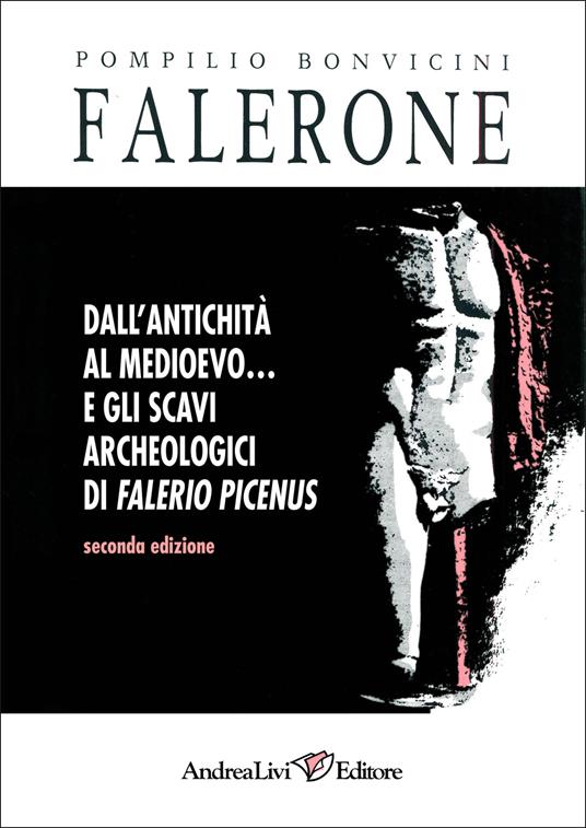 Falerone. Dall'antichità al Medioevo-Gli scavi archeologici di Falerio Picenus - Pompilio Bonvicini - copertina