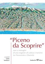 Piceno da scoprire. Voci e immagini di una stagione di cultura e turismo tra Novecento e Duemila