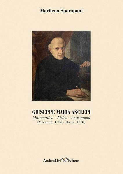 Giuseppe Maria Asclepi. Matematico, fisico, astronomo (Macerata, 1706-Roma, 1776) - Marilena Sparapani - copertina
