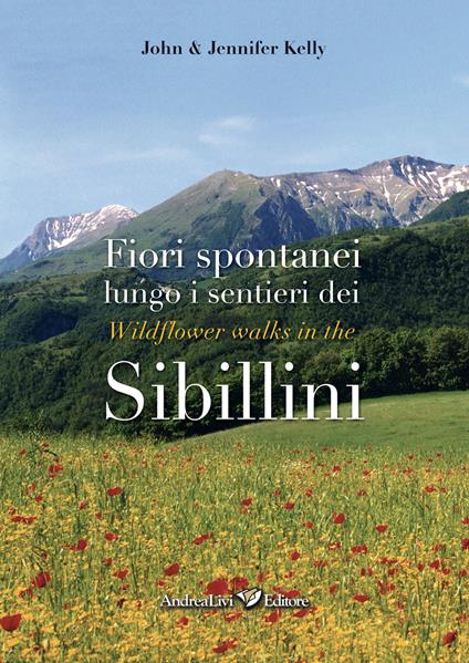 Fiori spontanei lungo i sentieri dei Sibillini-Wildflowers walks in the Sibillini. Ediz. illustrata - John Kelly,Jennifer Kelly - copertina