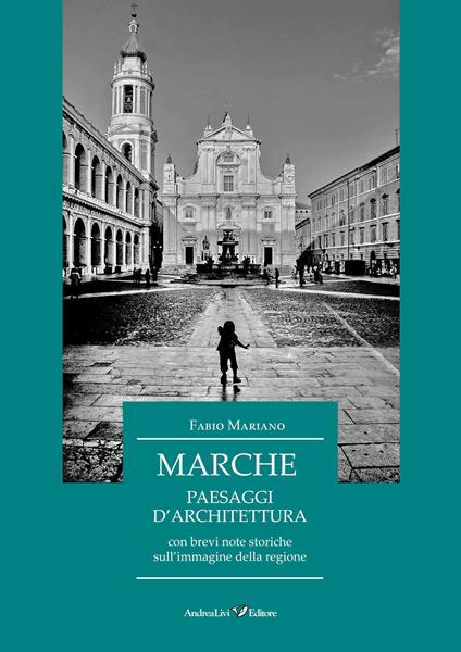 Marche. Paesaggi d'architettura con brevi note storiche sull'immagine della regione - Fabio Mariano - copertina