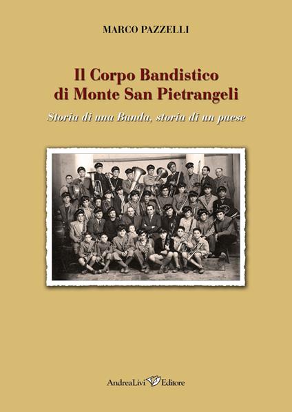 Il Corpo Bandistico di Monte San Pietrangeli. Storia di una banda, storia di un paese - Marco Pazzelli - copertina