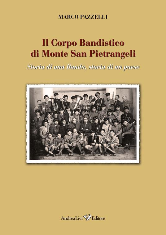 Il Corpo Bandistico di Monte San Pietrangeli. Storia di una banda, storia di un paese - Marco Pazzelli - copertina
