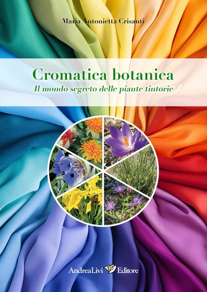 Cromatica botanica. Il mondo segreto delle piante tintorie - Maria Antonietta Crisanti - copertina