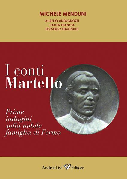 I conti Martello. Prime indagini sulla nobile famiglia di Fermo - Michele Menduni,Aurelio Antognozzi,Paola Francia - copertina
