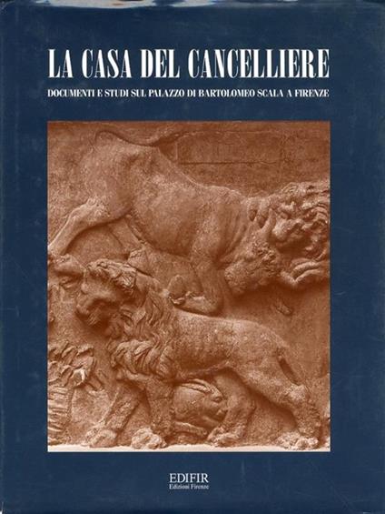 La casa del cancelliere. Documenti e studi sul palazzo di Bartolomeo Scala a Firenze - copertina