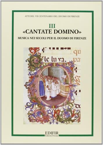 Atti del 7º centenario del Duomo di Firenze. Vol. 3: «Cantate Domino». Musica nei secoli per il Duomo di Firenze. - copertina
