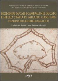 Ingegneri ducali e camerali nel Ducato e nello Stato di Milano (1450-1706). Dizionario biobibliografico - Paolo Bossi,Santino Langé,Francesco Repishti - copertina