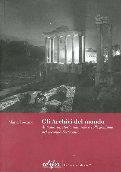 Gli archivi del mondo. Antiquaria, storia naturale e collezionismo nelsecolo Settecento - Maria Toscano - copertina