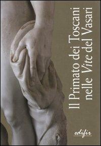 Il primato dei toscani nelle «Vite» del Vasari. Catalogo della mostra (Arezzo, 3 settembre 2011-9 gennaio 2012). Ediz. illustrata - copertina