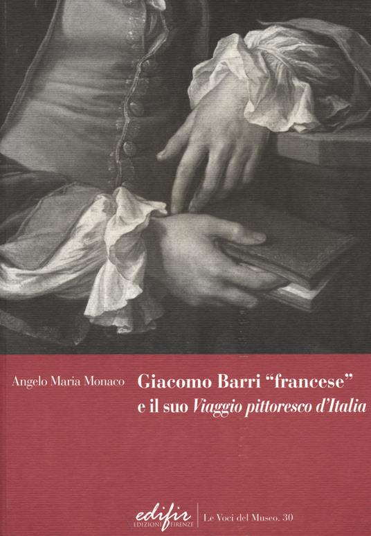 Giacomo Barri «francese» e il suo «Viaggio pittoresco d'Italia». Gli anni a Venezia di un peintre-graveur scrittore d'arte nel Seicento. Ediz. illustrata - Angelo Maria Monaco - copertina