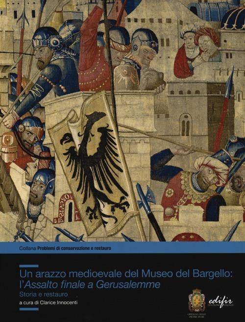 Un arazzo medioevale del Museo del Bargello: l'Assalto finale a Gerusalemme. Storia e restauro - copertina