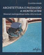 Architettura e paesaggio a Montecatini. Itinerari metropolitani nella città termale. Ediz. illustrata