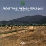 Progettare i paesaggi periurbani. Criteri, strategie e azioni. Ediz. a colori