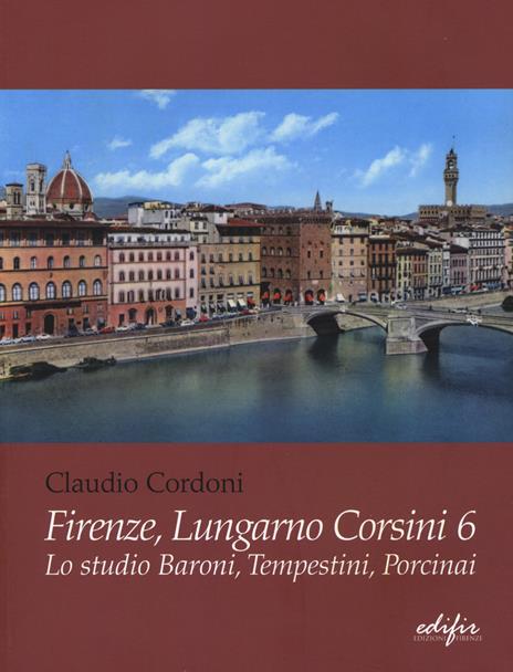 Firenze, lungarno Corsini 6. Lo studio Baroni, Tempestini, Porcinai. Ediz. illustrata - Claudio Cordoni - copertina