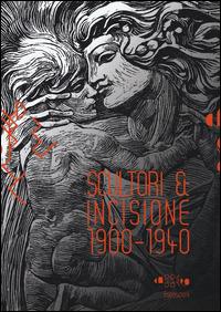 Scultori & incisione (1900-1940). Catalogo della mostra (Montevarchi, 5 luglio-27 settembre 2015) - copertina