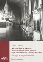 Arte antica in mostra. Rinascimento e Barocco genovesi negli anni di Orlando Grosso (1908-1948). Ediz. illustrata