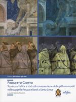 Progetto Giotto. Tecnica artistica e stato di conservazione delle pitture murali nelle cappelle Peruzzi e Bardi a Santa Croce. Ediz. a colori