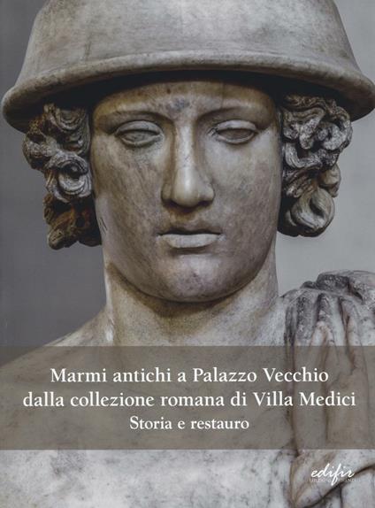 Marmi antichi a Palazzo Vecchio dalla collezione romana di Villa Medici. Storia e restauro - Giuseppina Carlotta Cianferoni,Serena Pini - copertina
