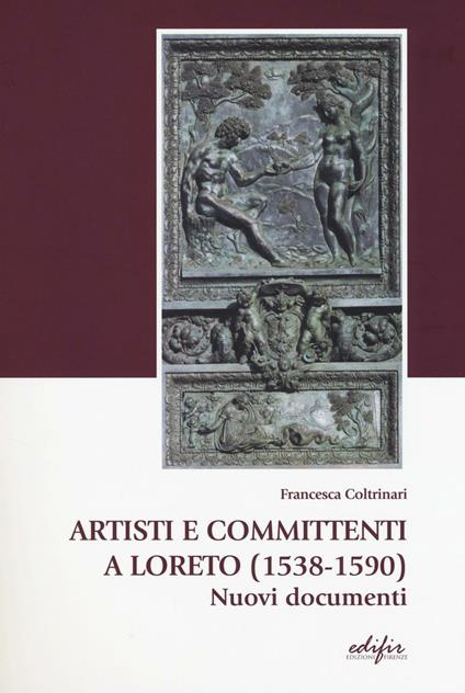 Artisti e committenti a Loreto (1538-1590). Nuovi documenti. Con CD-ROM - Francesca Coltrinari - copertina