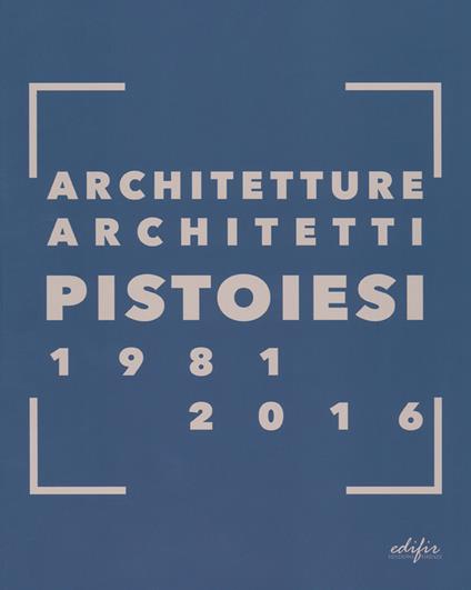 Architetture architetti pistoiesi 1981-2016. Ediz. a colori - copertina