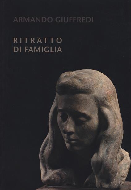 Armando Giuffredi. Ritratto di famiglia. Catalogo della mostra. Ediz. illustrata - copertina