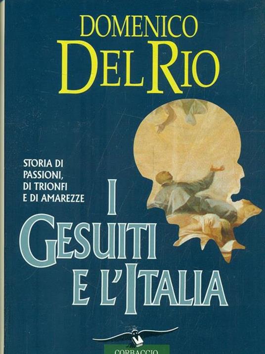 I Gesuiti e l'Italia. Storia di passioni, di trionfi e di amarezze - Domenico Del Rio - 2