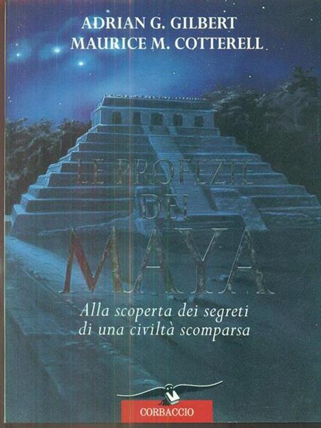 Le profezie dei maya. Alla scoperta dei segreti di una civiltà scomparsa - Adrian G. Gilbert,Maurice M. Cotterell - 2