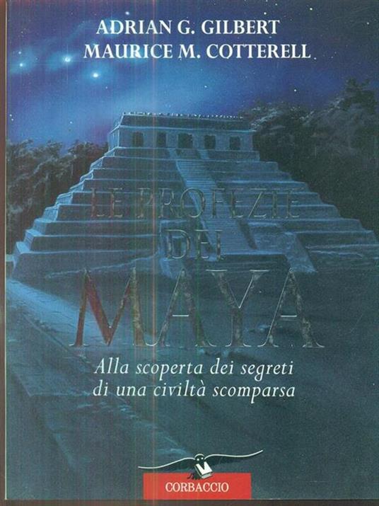 Le profezie dei maya. Alla scoperta dei segreti di una civiltà scomparsa - Adrian G. Gilbert,Maurice M. Cotterell - copertina