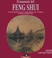 Il manuale del feng shui. L'antica arte geomantica cinese che vi insegna a disporre la casa e l'arredamento in armonia con le leggi del cosmo. Ediz. illustrata - Kam Chuen Lam - copertina