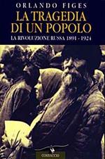 La tragedia di un popolo. La rivoluzione russa 1891-1924