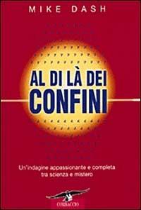 Al di là dei confini. Un'indagine appassionante e completa tra scienza e mistero - Mike Dash - 2