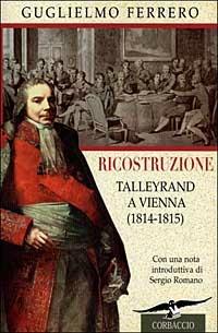 Ricostruzione. Talleyrand a Vienna (1814-1815) - Guglielmo Ferrero - copertina
