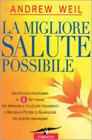 La migliore salute possibile. Un efficace programma in 8 settimane per imparare a utilizzare pienamente il naturale potere di guarigione per il nostro organismo - Andrew Weil - copertina