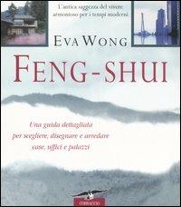Feng shui. L'antica saggezza del vivere armonioso per i tempi moderni - Eva Wong - copertina