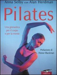 Pilates. Una ginnastica per il corpo e per la mente - Anna Selby,Alan Herdman - copertina